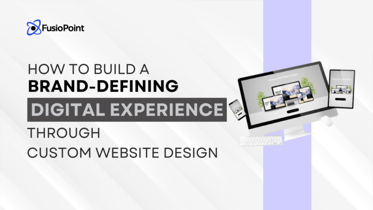How to Build a Brand-Defining Digital Experience Through Custom Website Design